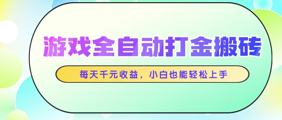 游戏全自动打金搬砖，每天千元收益，小白也能轻松上手-网创社区