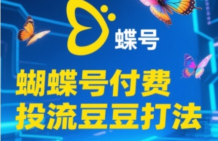2025蝴蝶号付费投流豆豆打法，助新手快速掌握付费流量撬动自然流的核心玩法-网创社区