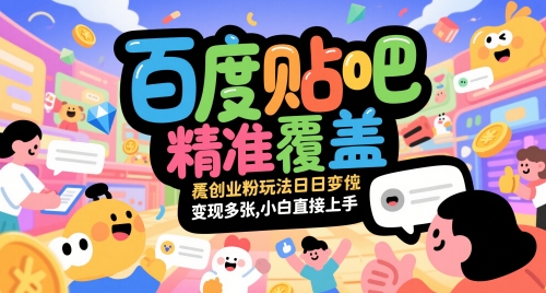 百度贴吧精准覆盖创业粉玩法日变现多张，小白直接上手【揭秘】-网创社区
