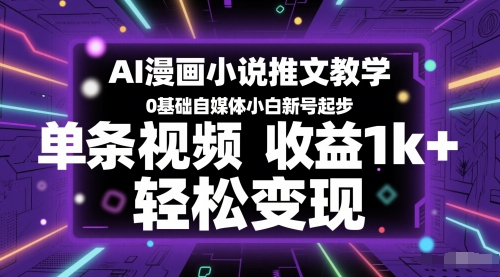 AI漫画小说推文教学，0基础自媒体小白新号起步，单条视频收益1k+，轻松变现-网创社区