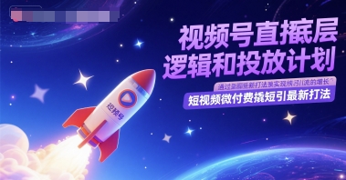 视频号直播底层逻辑和投放计划，短视频微付费撬短引最新打法-网创社区