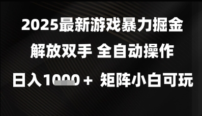 2025最新游戏暴力掘金解放双手，全自动操作，日入1k+矩阵，小白可玩【揭秘】-网创社区