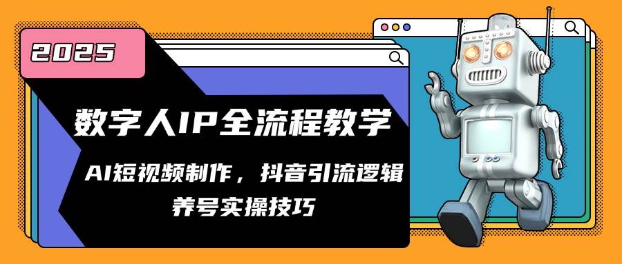 数字人IP全流程教学，AI短视频制作，抖音引流逻辑，养号实操技巧-网创社区
