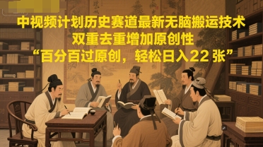 中视频计划历史赛道最新无脑搬运技术，双重去重增加原创性，百分百过原创，轻松日入2张-网创社区