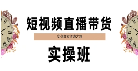 短视频直播带货实操班，实体商家逆袭之路-网创社区