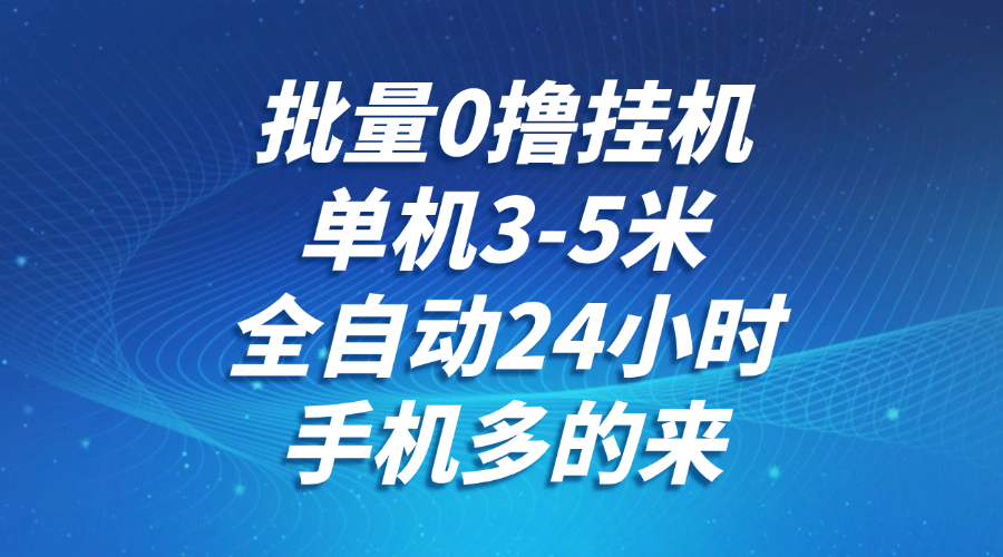 批量0撸全自动挂机，单机3-5米，全自动24小时，手机多的来，不养鸡，无风控，无限制-网创社区