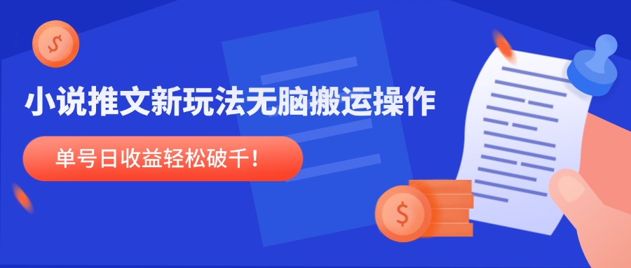 小说推文新玩法，无脑搬运操作，单号日收益轻松破千！-网创社区
