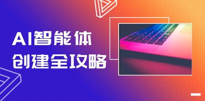 AI智能体创建全攻略，零代码搭建方法，实现工作流自动化，十倍提升效率-网创社区