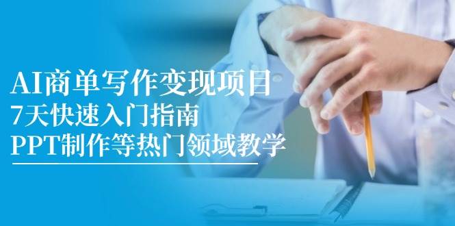 （14945期）AI商单写作变现项目，7天快速入门指南，PPT制作等热门领域教学-网创社区