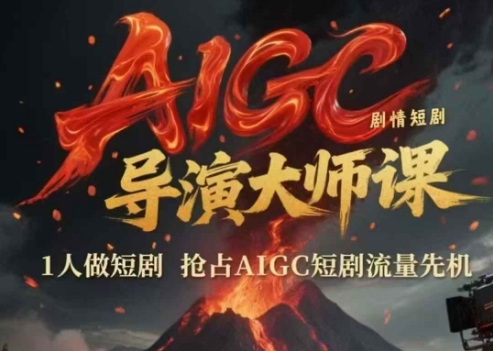 AIGC剧情短剧导演大师课，1人做短剧，抢占AIGC短剧流量先机-网创社区
