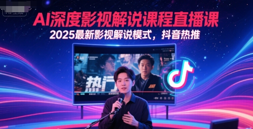 AI深度影视解说课程直播课，2025最新影视解说模式，抖音热推-网创社区